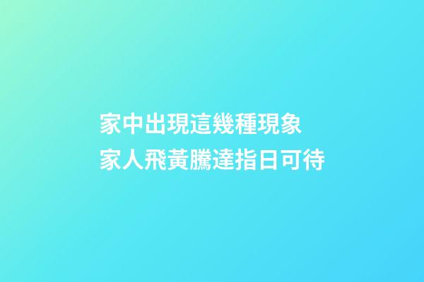 家中出現這幾種現象 家人飛黃騰達指日可待